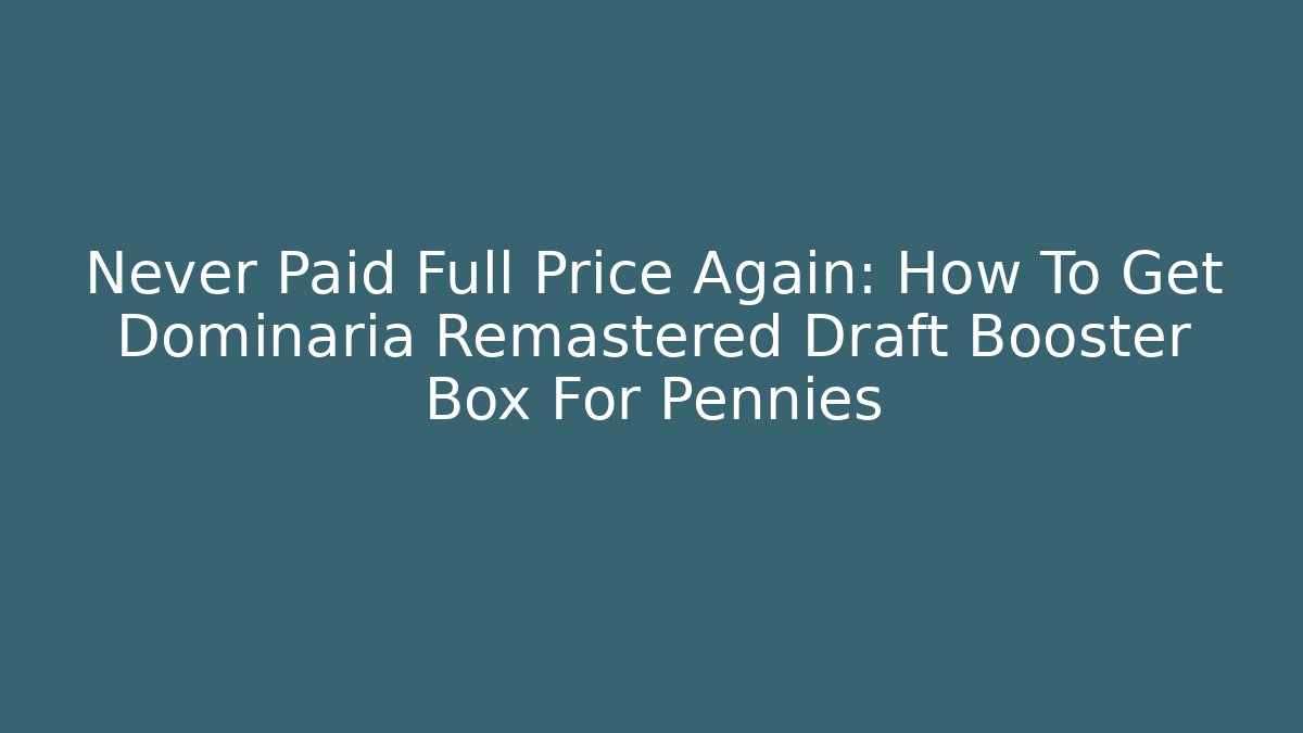 Never Paid Full Price Again: How To Get Dominaria Remastered Draft Booster Box For Pennies