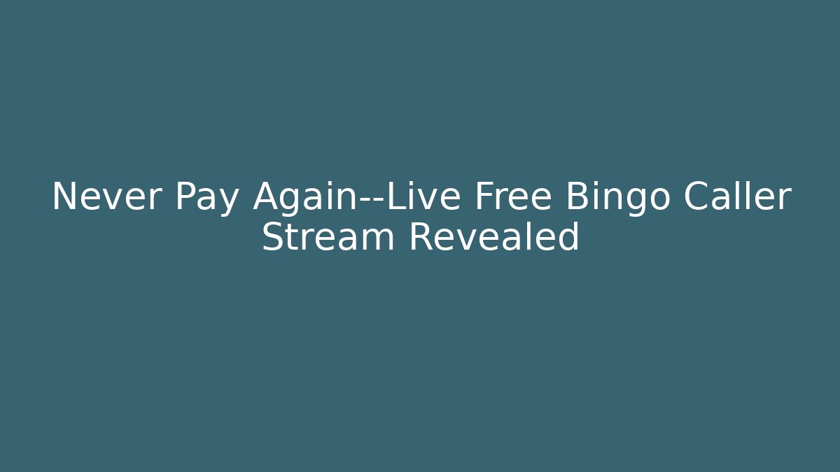 Never Pay Again—Live Free Bingo Caller Stream Revealed