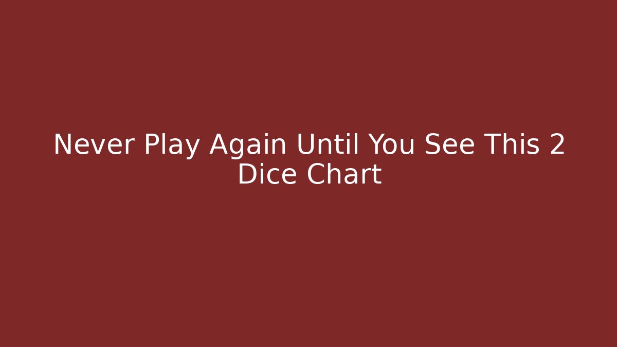 Never Play Again Until You See This 2 Dice Chart