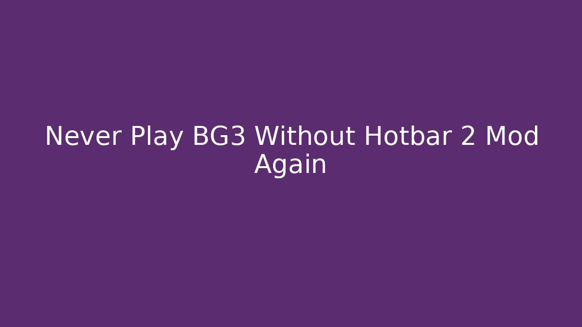 Never Play BG3 Without Hotbar 2 Mod Again