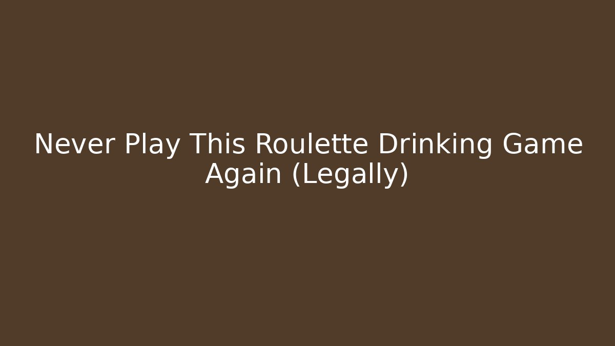 Never Play This Roulette Drinking Game Again (Legally)