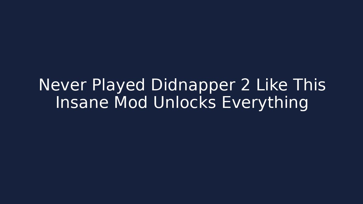 Never Played Didnapper 2 Like This Insane Mod Unlocks Everything
