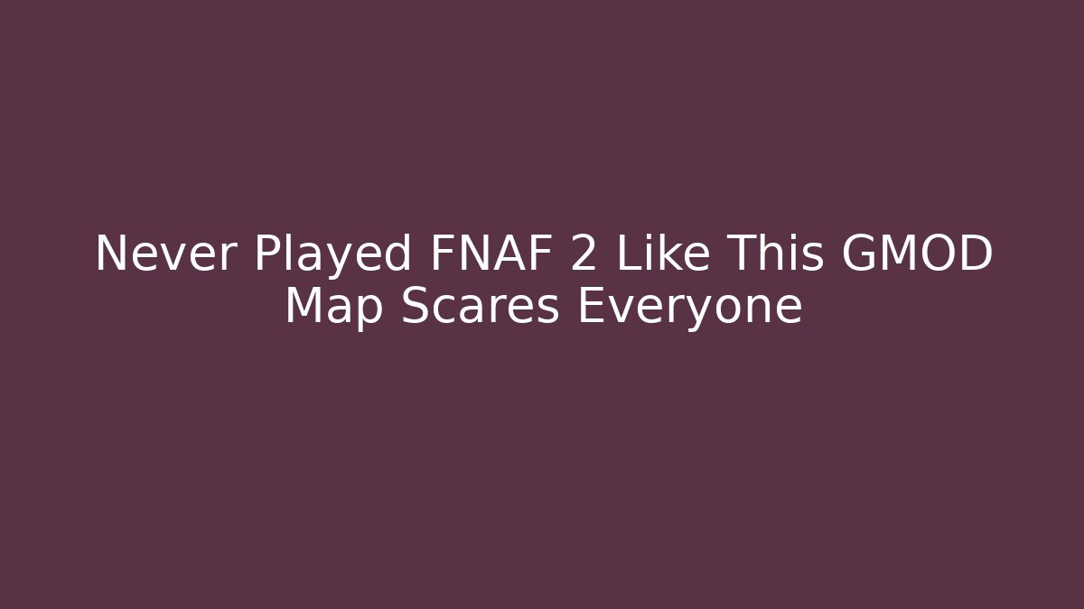 Never Played FNAF 2 Like This GMOD Map Scares Everyone