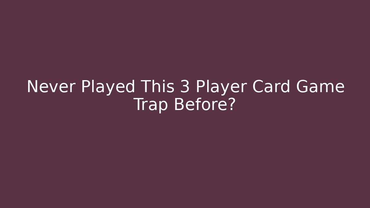 Never Played This 3 Player Card Game Trap Before?