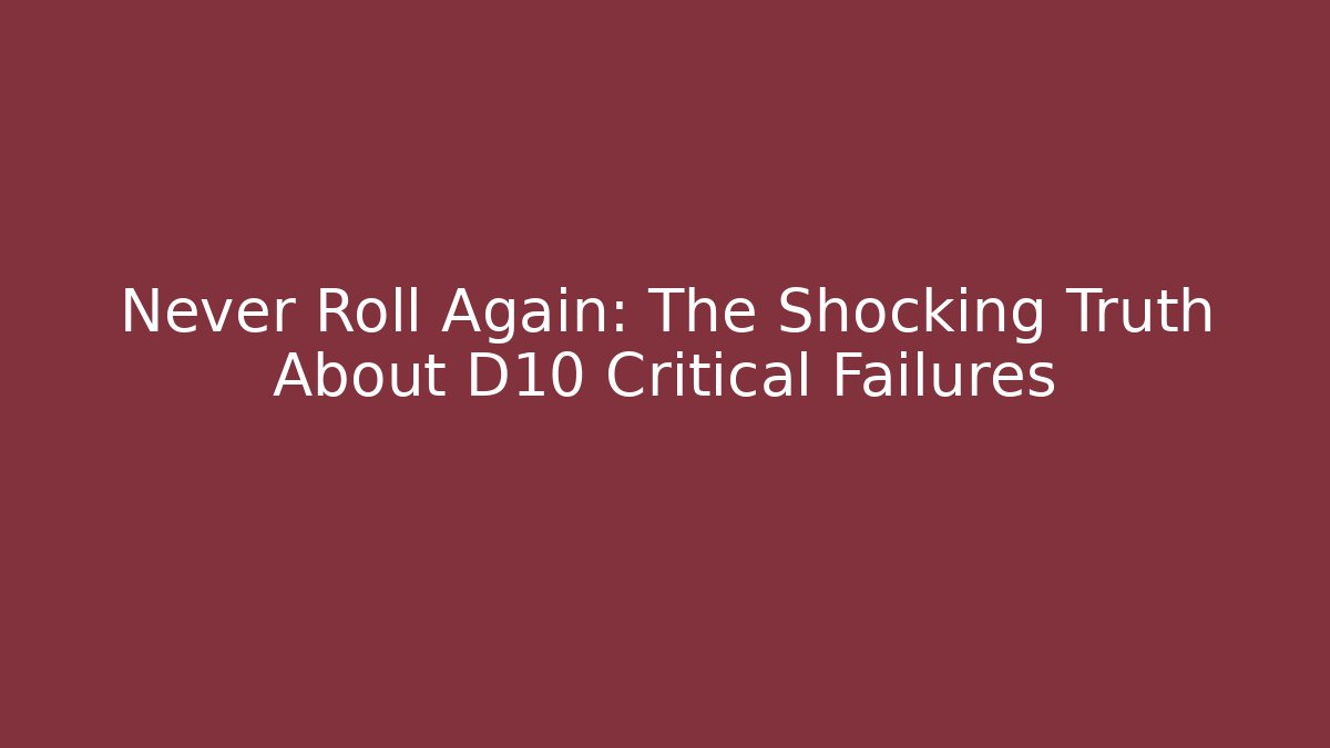 Never Roll Again: The Shocking Truth About D10 Critical Failures