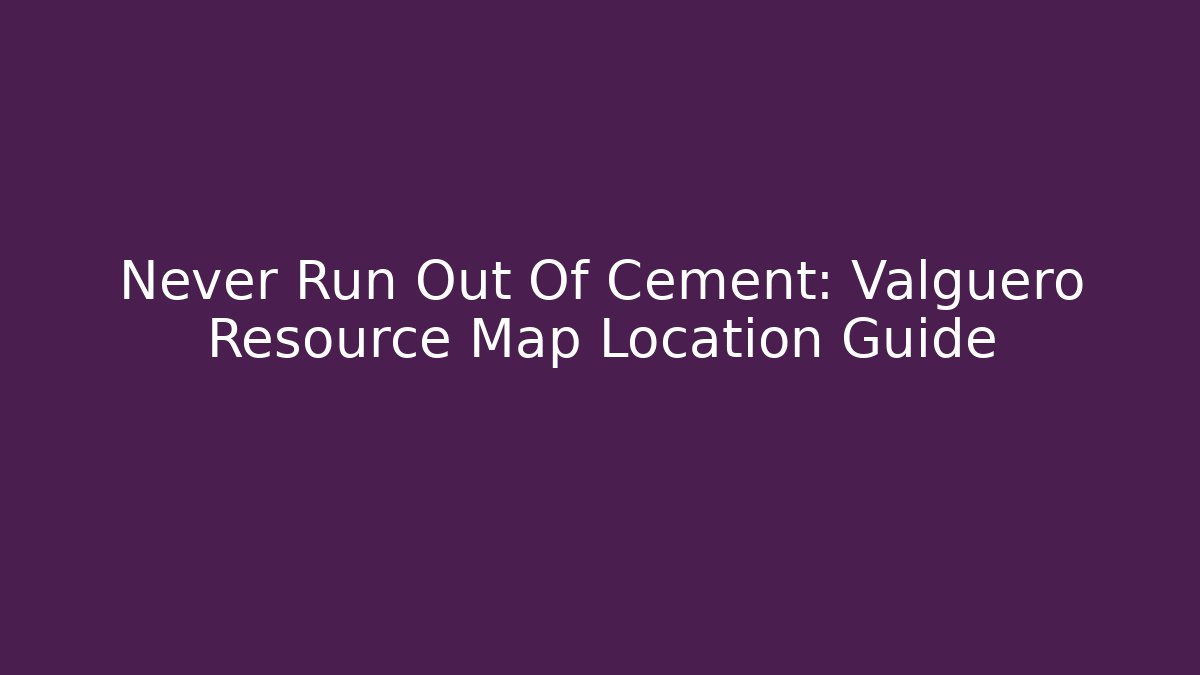 Never Run Out Of Cement: Valguero Resource Map Location Guide - Vintage E-Juice
