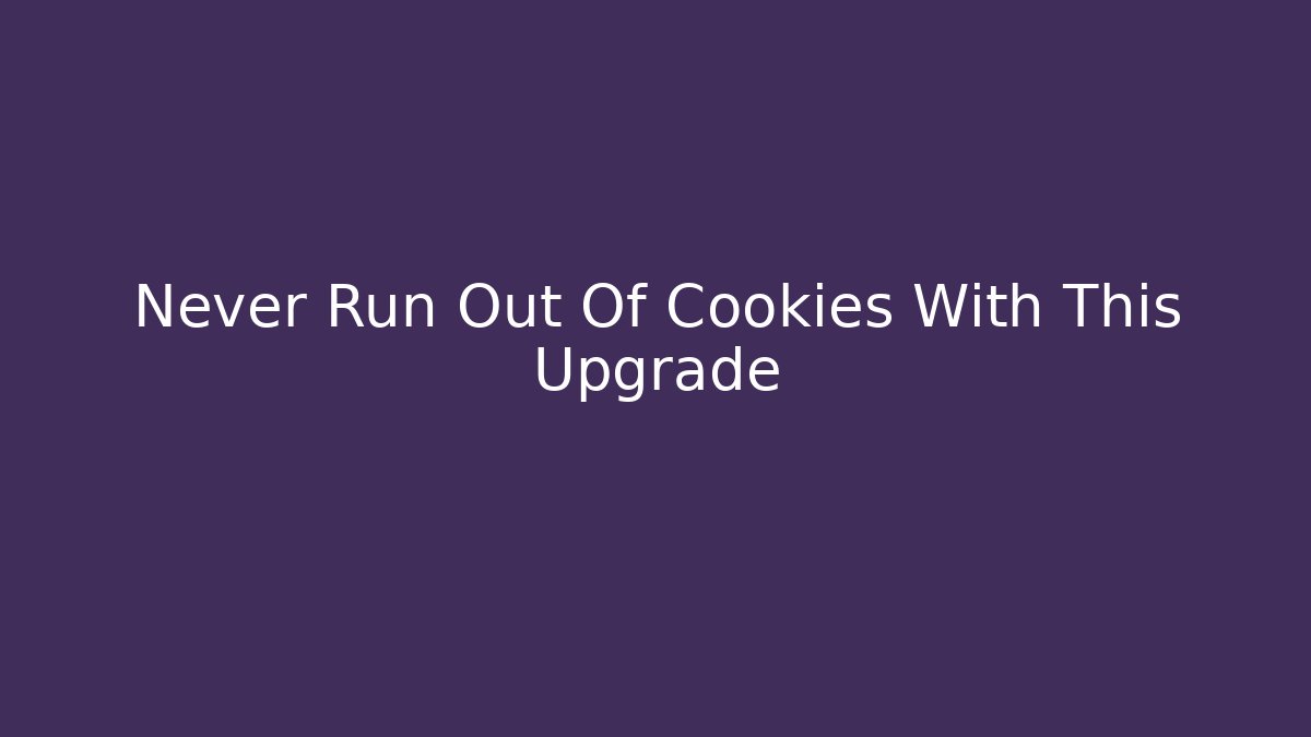 Never Run Out Of Cookies With This Upgrade