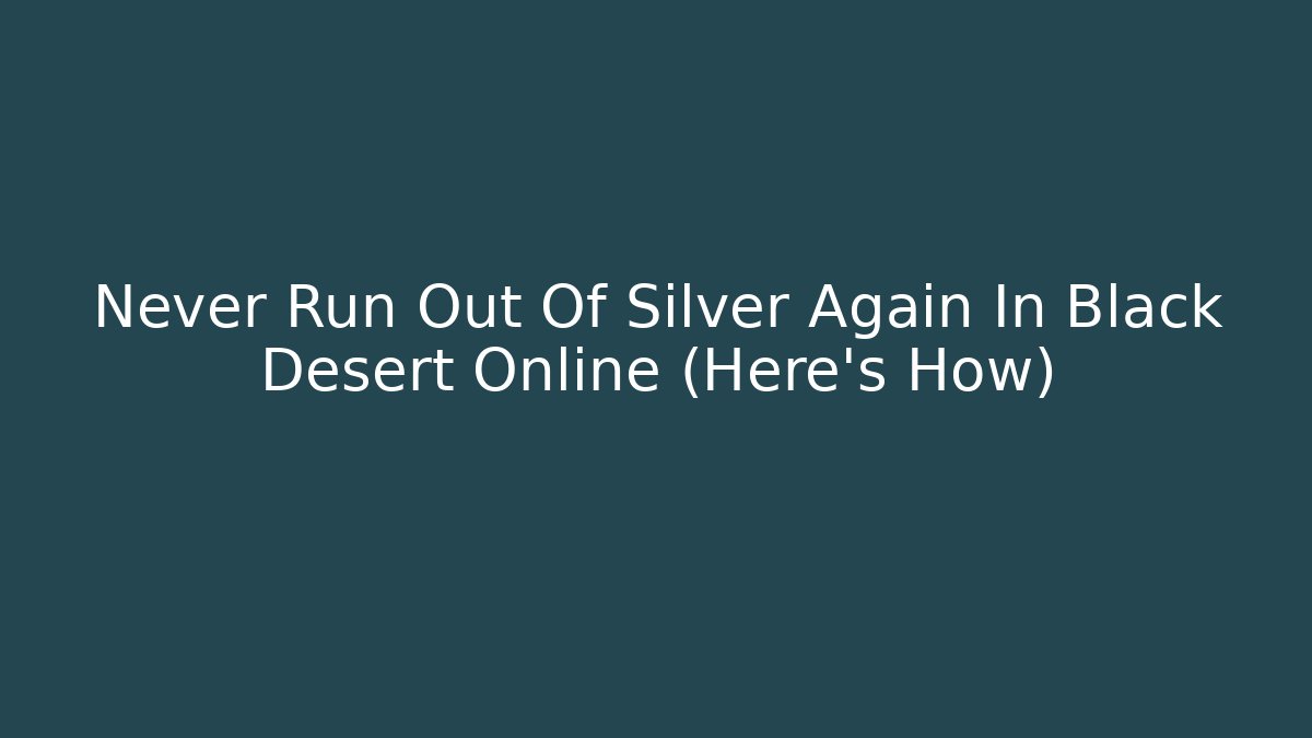 Never Run Out Of Silver Again In Black Desert Online (Here's How)