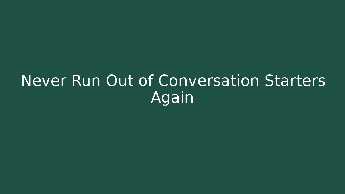 Never Run Out of Conversation Starters Again