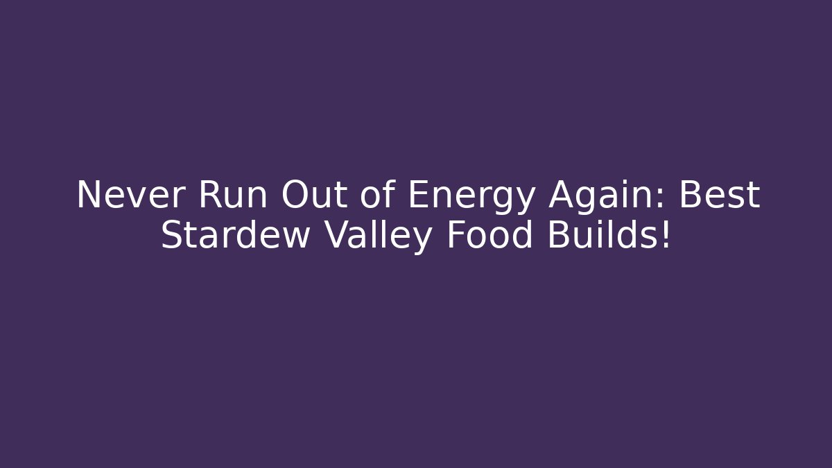 Never Run Out of Energy Again: Best Stardew Valley Food Builds!
