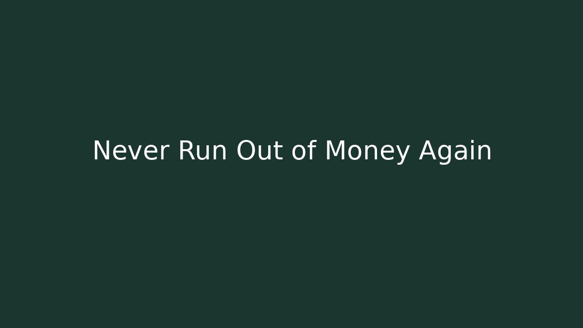 Never Run Out of Money Again