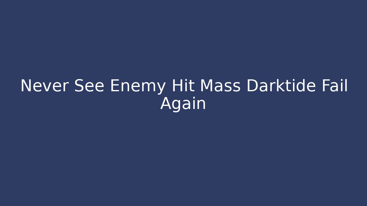 Never See Enemy Hit Mass Darktide Fail Again