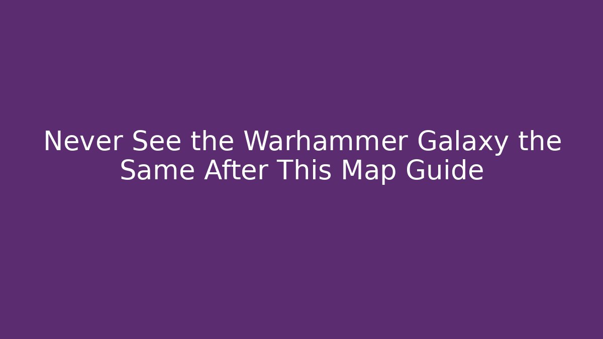 Never See the Warhammer Galaxy the Same After This Map Guide - Vintage E-Juice