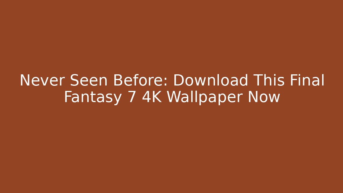 Never Seen Before: Download This Final Fantasy 7 4K Wallpaper Now
