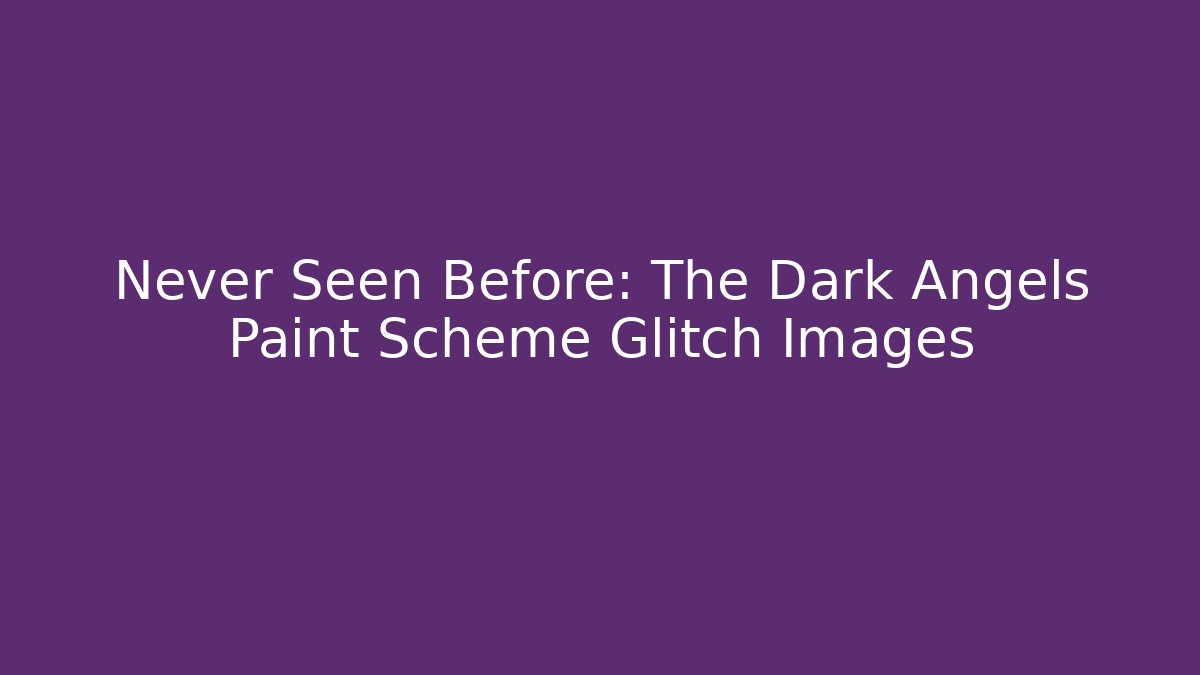 Never Seen Before: The Dark Angels Paint Scheme Glitch Images