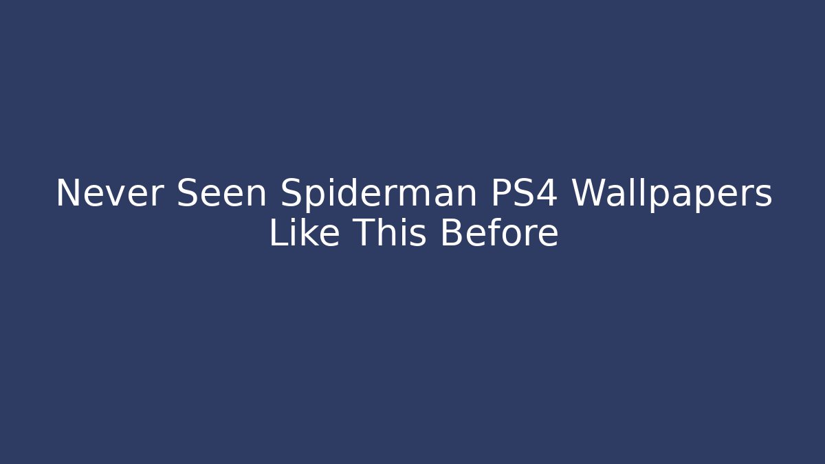 Never Seen Spiderman PS4 Wallpapers Like This Before - Vintage E-Juice