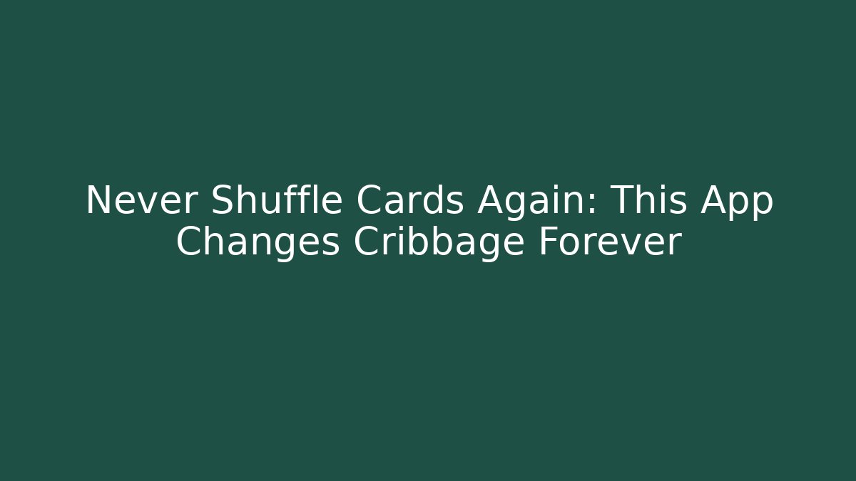 Never Shuffle Cards Again: This App Changes Cribbage Forever - Vintage E-Juice