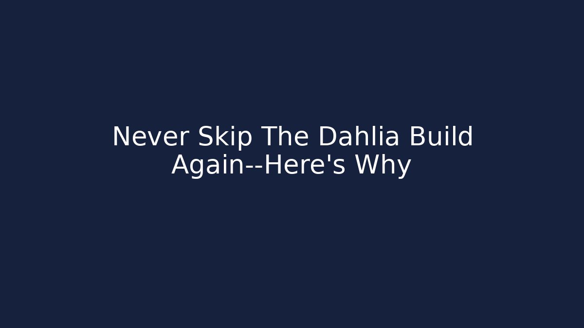 Never Skip The Dahlia Build Again—Here’s Why