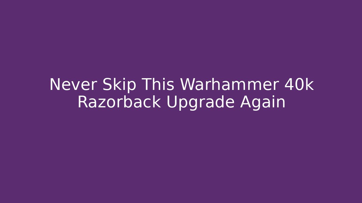 Never Skip This Warhammer 40k Razorback Upgrade Again