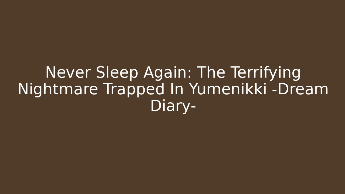 Never Sleep Again: The Terrifying Nightmare Trapped In Yumenikki -Dream Diary-