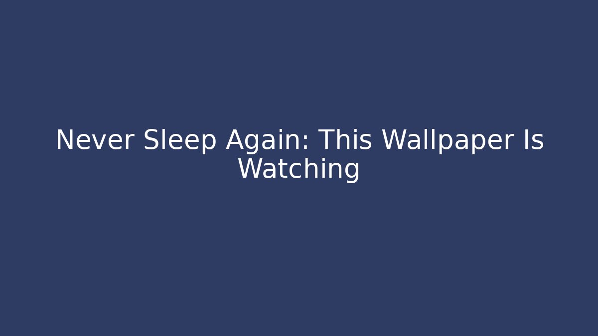 Never Sleep Again: This Wallpaper Is Watching - Vintage E-Juice
