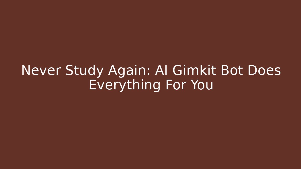 Never Study Again: AI Gimkit Bot Does Everything For You