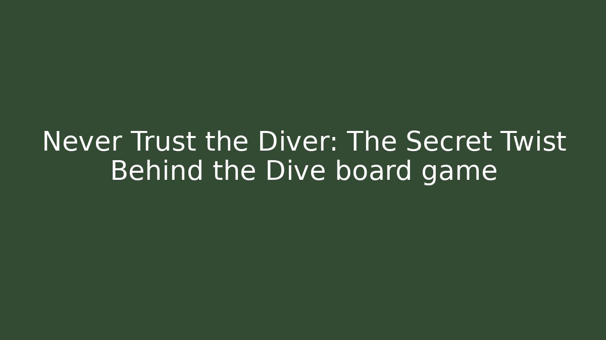 Never Trust the Diver: The Secret Twist Behind the Dive board game