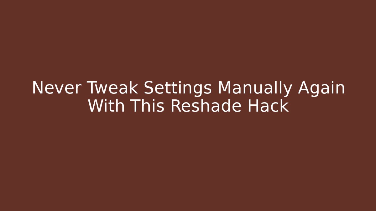 Never Tweak Settings Manually Again With This Reshade Hack - Vintage E-Juice