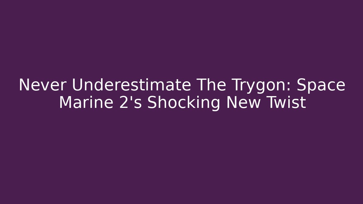 Never Underestimate The Trygon: Space Marine 2's Shocking New Twist