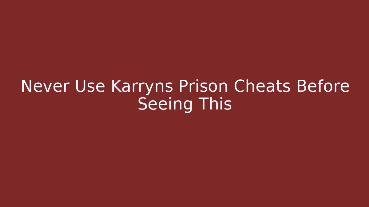 Never Use Karryns Prison Cheats Before Seeing This