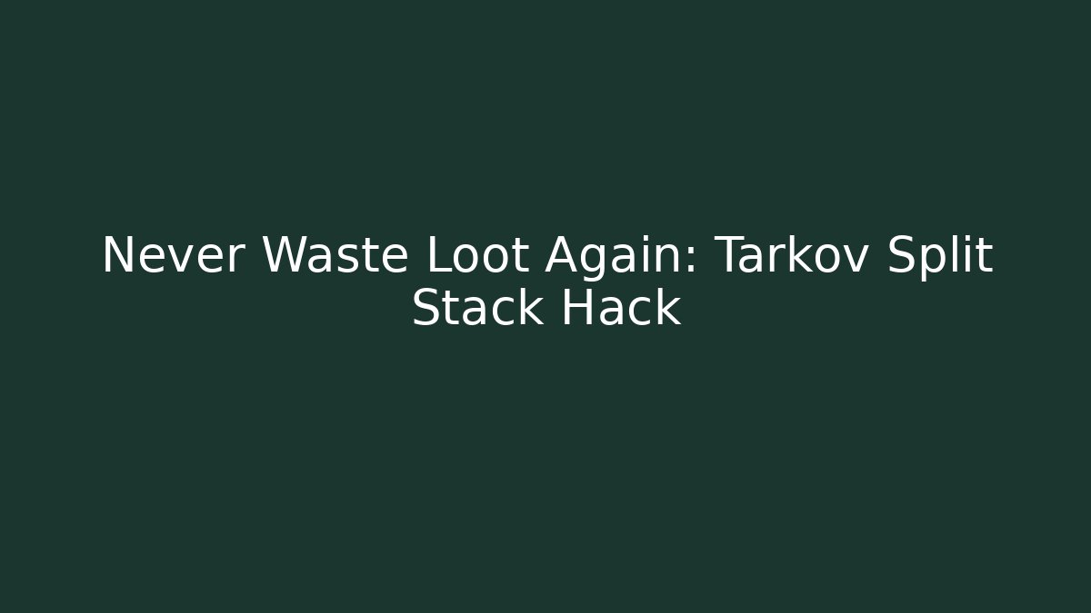 Never Waste Loot Again: Tarkov Split Stack Hack
