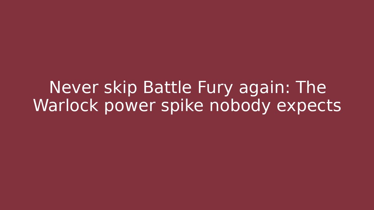 Never skip Battle Fury again: The Warlock power spike nobody expects