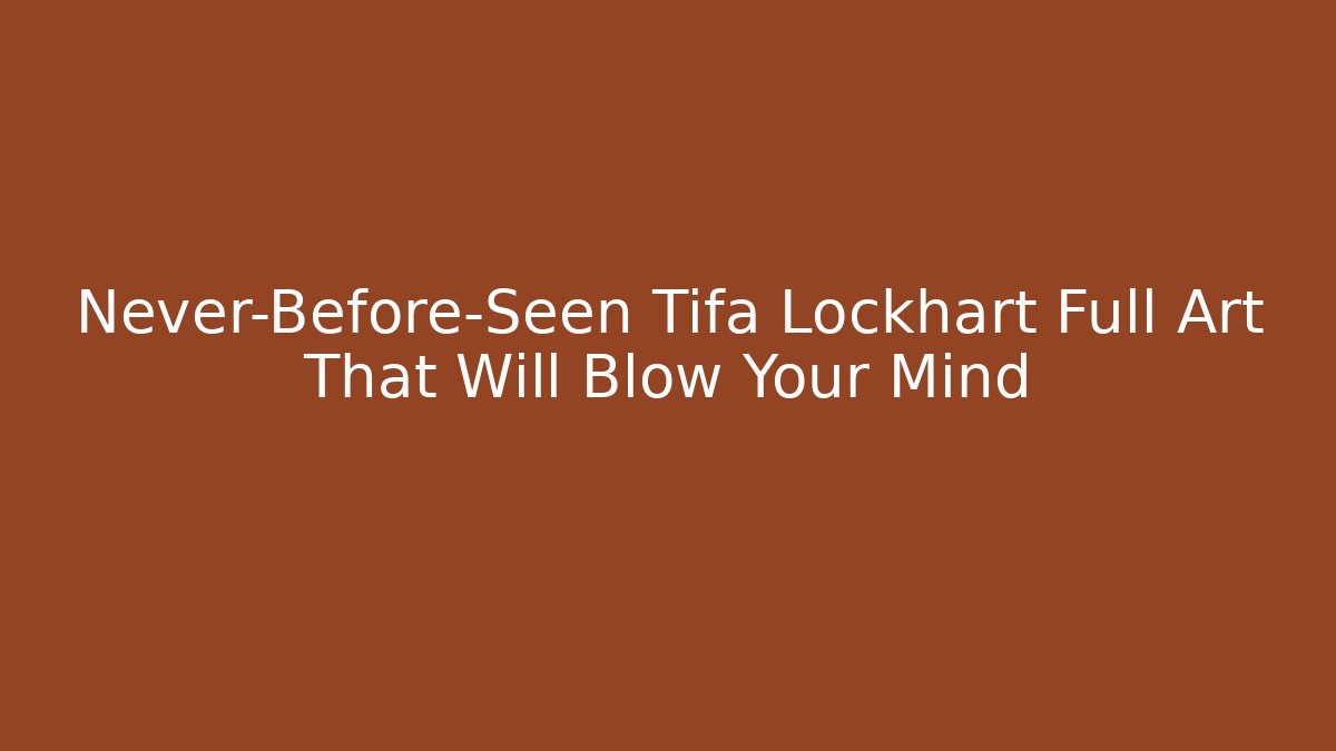 Never-Before-Seen Tifa Lockhart Full Art That Will Blow Your Mind
