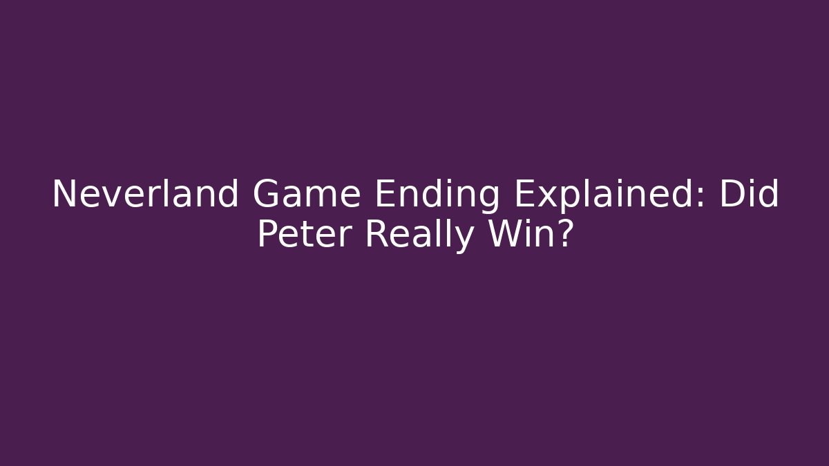Neverland Game Ending Explained: Did Peter Really Win? - Vintage E-Juice