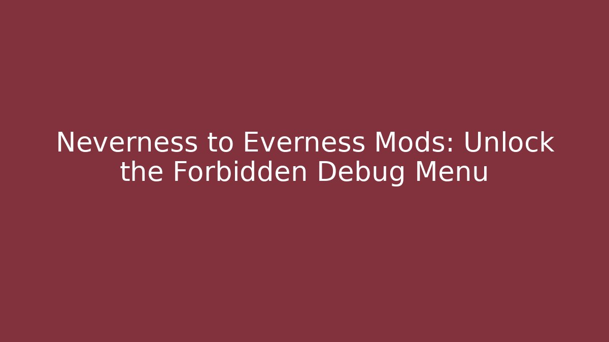 Neverness to Everness Mods: Unlock the Forbidden Debug Menu - Vintage E-Juice