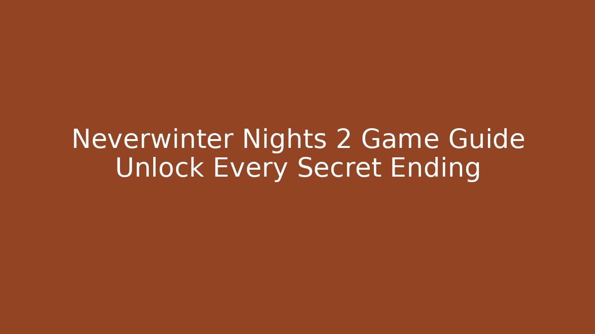 Neverwinter Nights 2 Game Guide Unlock Every Secret Ending