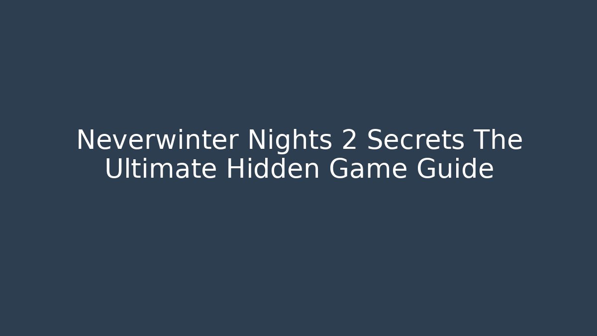Neverwinter Nights 2 Secrets The Ultimate Hidden Game Guide