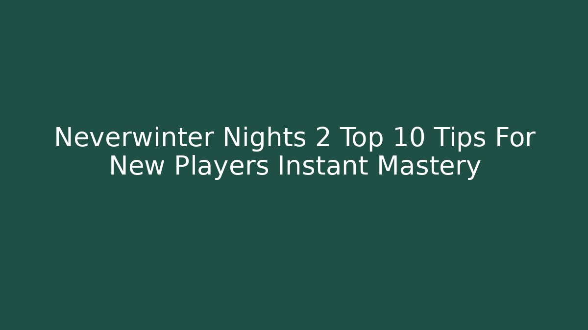 Neverwinter Nights 2 Top 10 Tips For New Players Instant Mastery