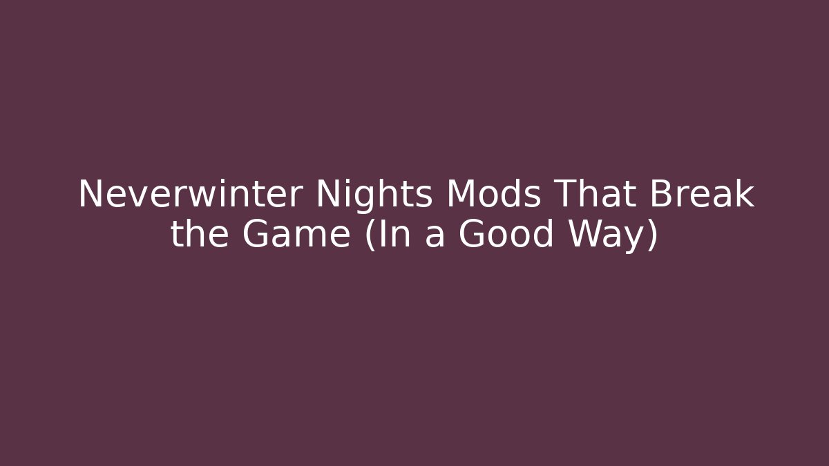 Neverwinter Nights Mods That Break the Game (In a Good Way)