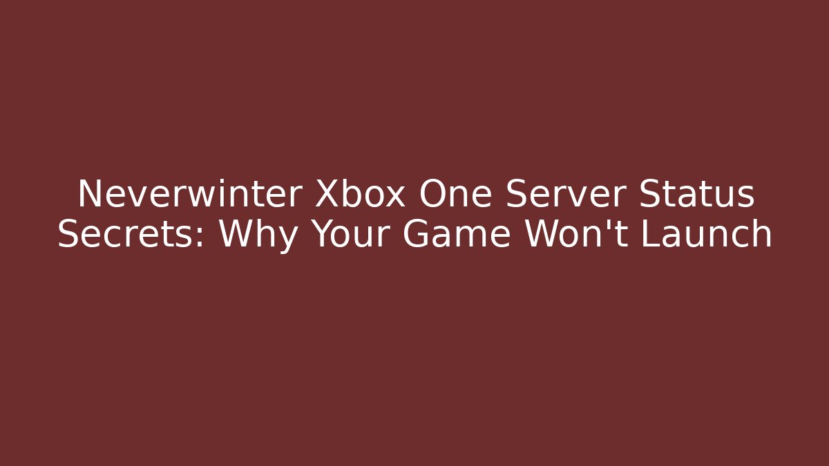 Neverwinter Xbox One Server Status Secrets: Why Your Game Won't Launch