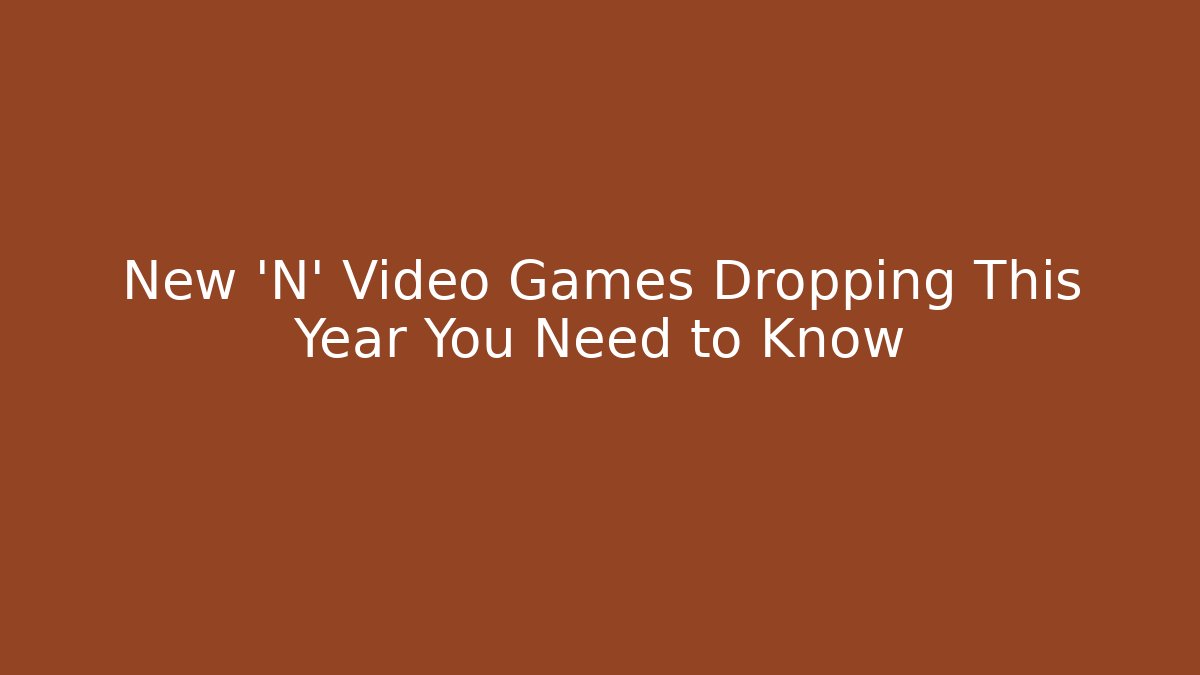 New 'N' Video Games Dropping This Year You Need to Know - Vintage E-Juice