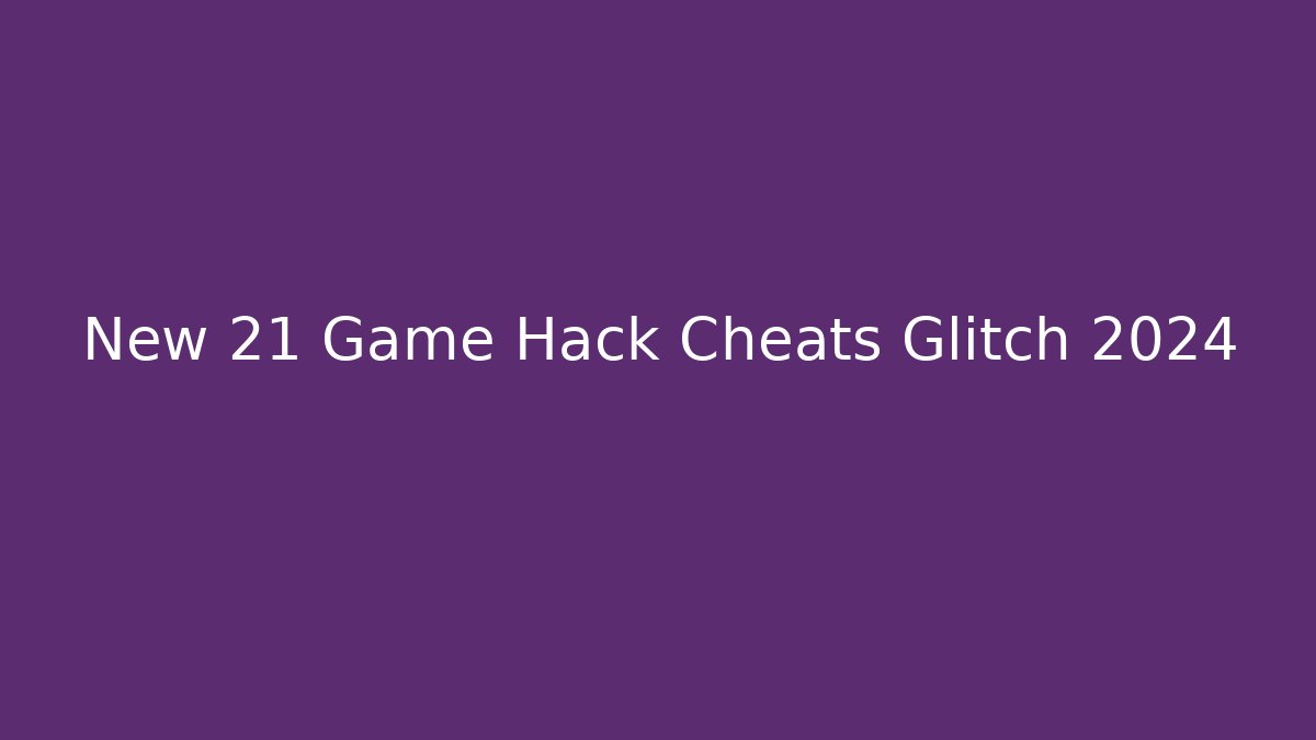 New 21 Game Hack Cheats Glitch 2024 - Vintage E-Juice