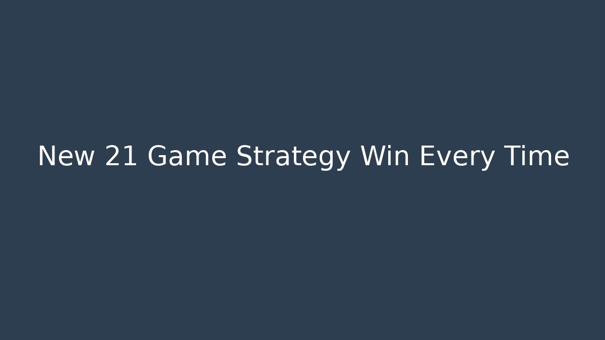 New 21 Game Strategy Win Every Time - Vintage E-Juice