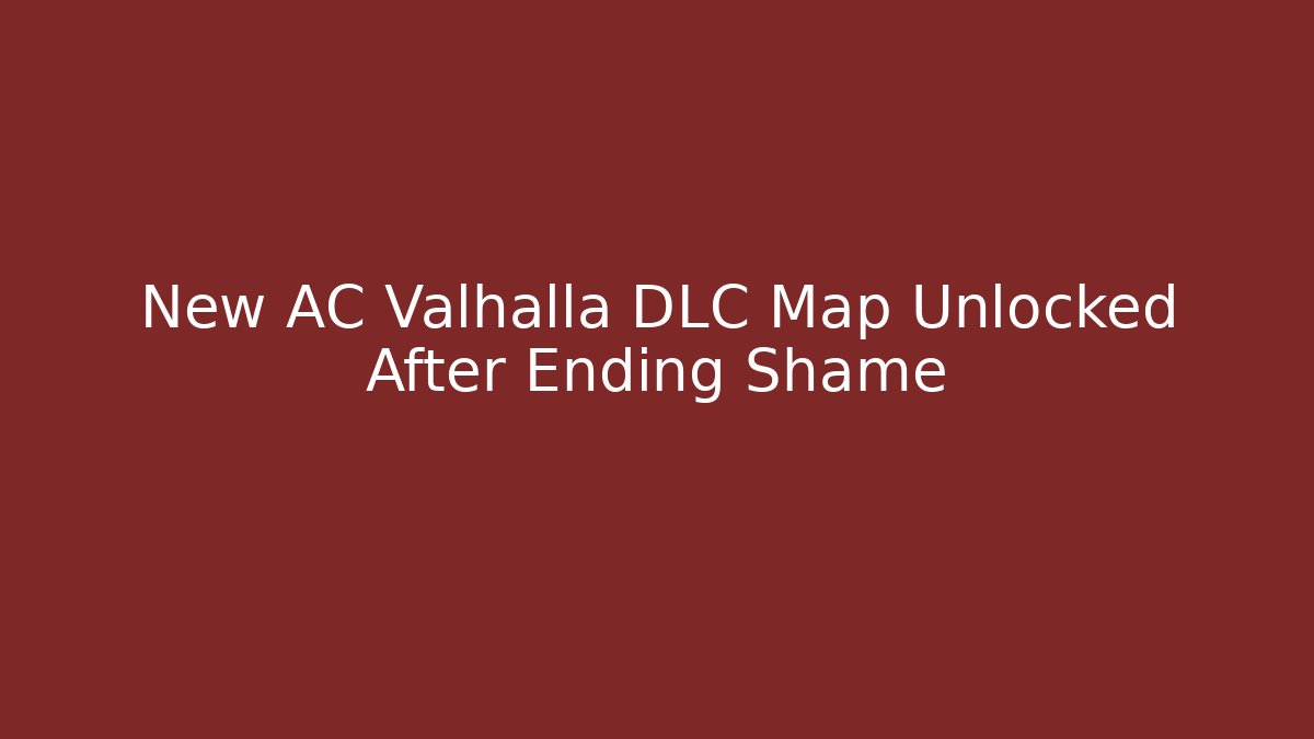 New AC Valhalla DLC Map Unlocked After Ending Shame