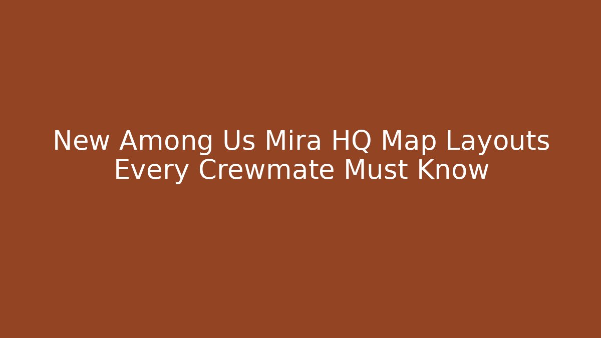 New Among Us Mira HQ Map Layouts Every Crewmate Must Know