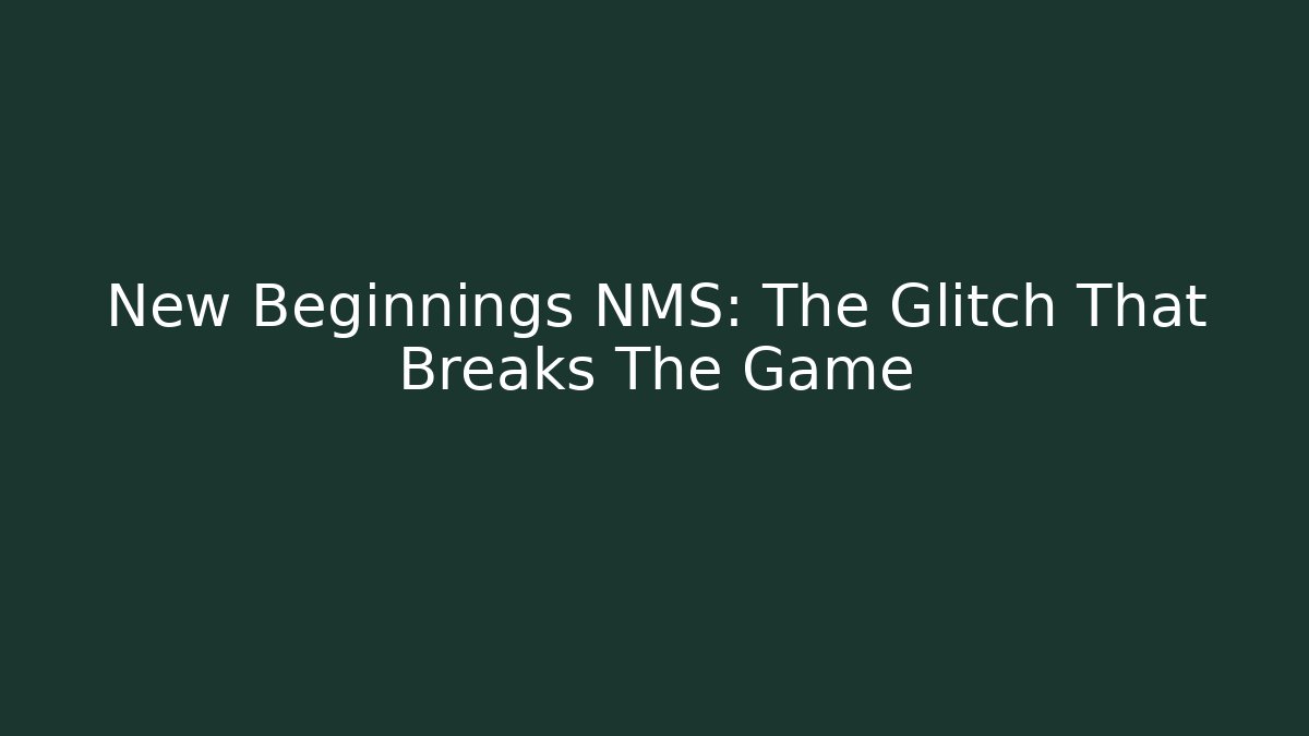 New Beginnings NMS: The Glitch That Breaks The Game - Vintage E-Juice