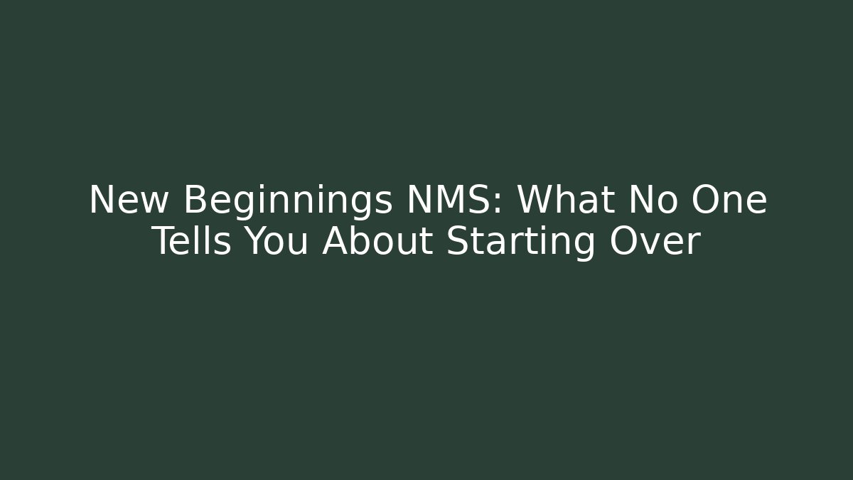 New Beginnings NMS: What No One Tells You About Starting Over