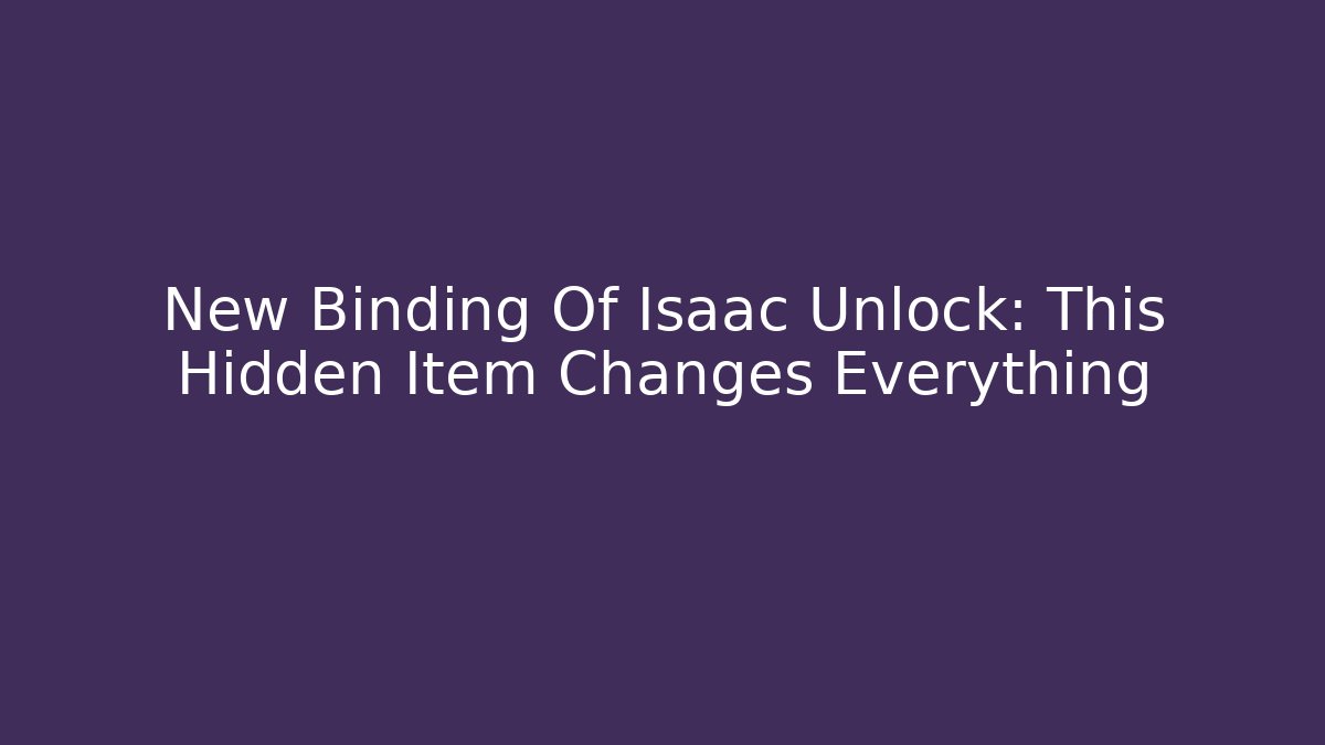 New Binding Of Isaac Unlock: This Hidden Item Changes Everything