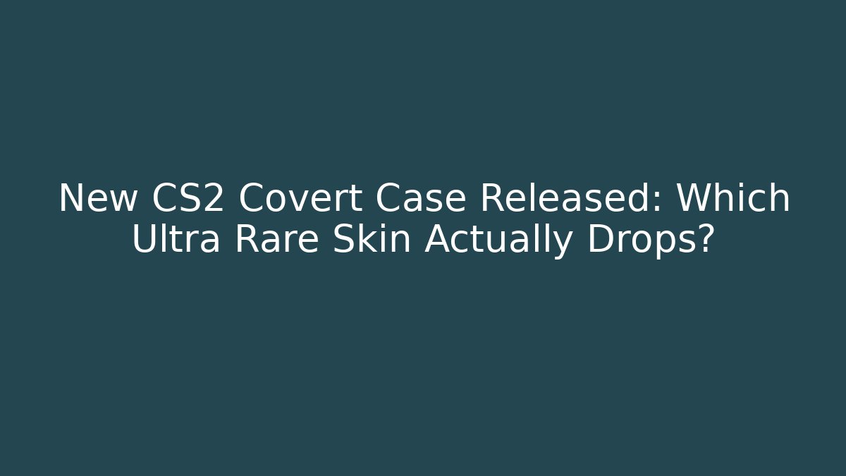 New CS2 Covert Case Released: Which Ultra Rare Skin Actually Drops?