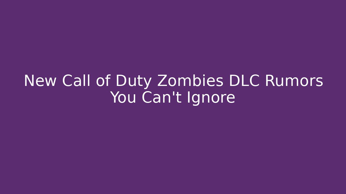 New Call of Duty Zombies DLC Rumors You Can't Ignore